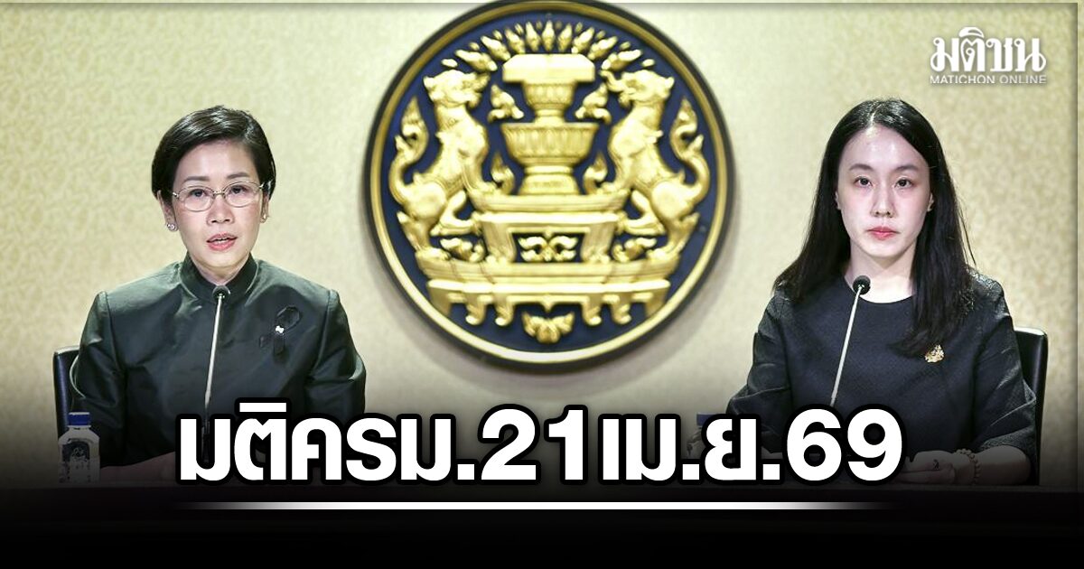 เช็ก มติครม. 21 เมษายน 2569 แต่งตั้ง-โยกย้าย ครบทุกตำแหน่ง