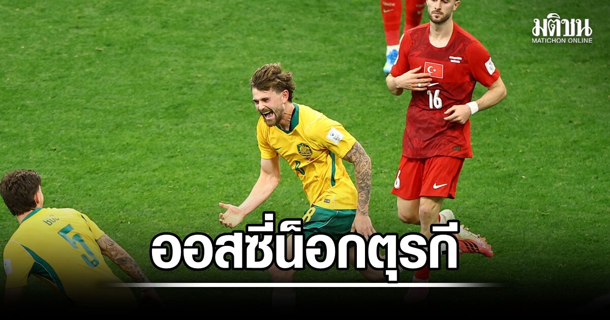 หักปากกาเซียน! ออสเตรเลีย ฟอร์มเฉียบขาดน็อก ตุรกี 2-0 เก็บชัยฟุตบอลโลก 2026
